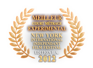 Meilleur court métrage experimental New York International Independant Film Festival - Edition Los Angeles 2012